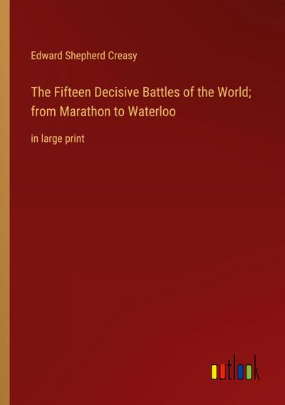 The Fifteen Decisive Battles of the World; from Marathon to Waterloo