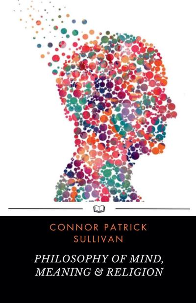 Sullivan, C: Philosophy of Mind, Meaning & Religion