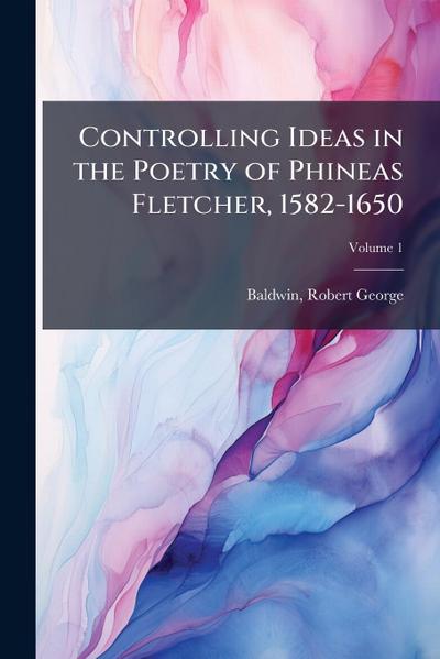 Controlling Ideas in the Poetry of Phineas Fletcher, 1582-1650