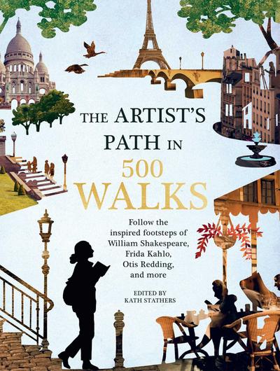 Artist’s Path in 500 Walks: Follow the Inspired Footsteps of William Shakespeare, Frida Kahlo, Otis Redding, and More