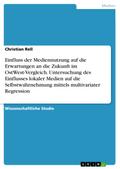 Einfluss der Mediennutzung auf die Erwartungen an die Zukunft im OstWest-Vergleich. Untersuchung des Einflusses lokaler Medien auf die Selbstwahrnehmung mittels multivariater Regression