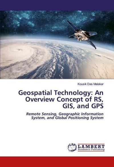 Geospatial Technology: An Overview Concept of RS, GIS, and GPS