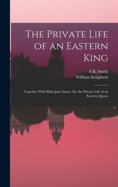 The Private Life of an Eastern King: Together With Elihu Jan’s Story; Or, the Private Life of an Eastern Queen
