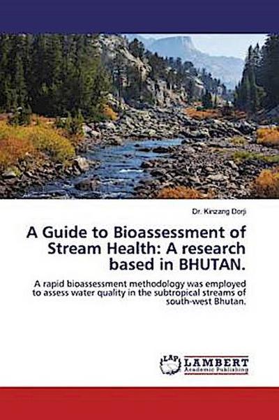 A Guide to Bioassessment of Stream Health: A research based in BHUTAN.