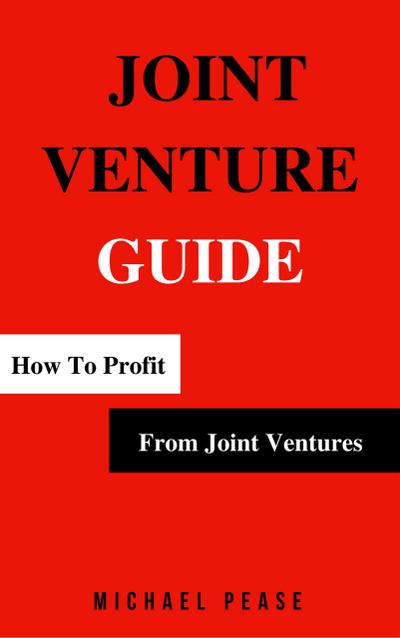 Joint Venture Guide: How To Profit From Joint Ventures (Internet Marketing Guide, #8)