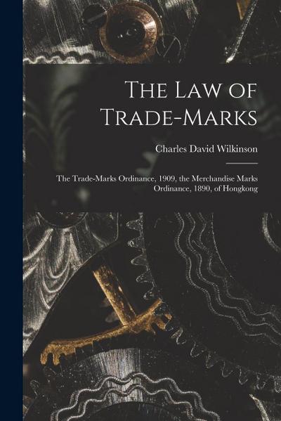 The Law of Trade-marks: the Trade-marks Ordinance, 1909, the Merchandise Marks Ordinance, 1890, of Hongkong