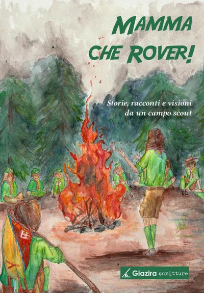 Mamma che Rover! Storie, racconti e visioni da un campo scou