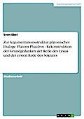 Zur Argumentationsstruktur platonischer Dialoge:    Platons Phaidros - Rekonstruktion der Grundgedanken der Rede des Lysias und der ersten Rede des Sokrates