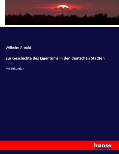 Zur Geschichte des Eigentums in den deutschen Städten - Wilhelm Arnold