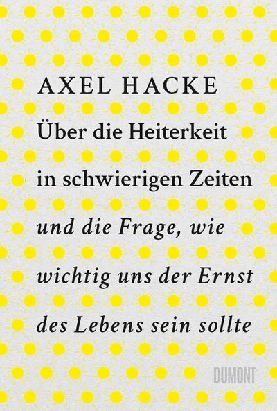 Über die Heiterkeit in schwierigen Zeiten und die Frage, wie wichtig uns der Ernst des Lebens sein sollte