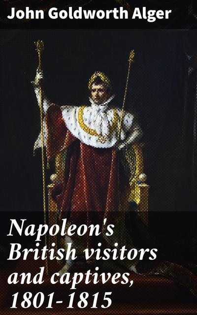 Napoleon’s British visitors and captives, 1801-1815