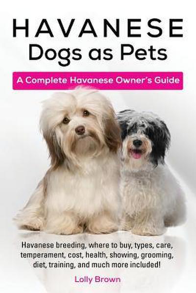 Havanese Dogs as Pets: Havanese breeding, where to buy, types, care, temperament, cost, health, showing, grooming, diet, training, and much m