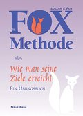 Die Fox-Methode oder wie man seine Ziele erreicht: Ein Übungsbuch