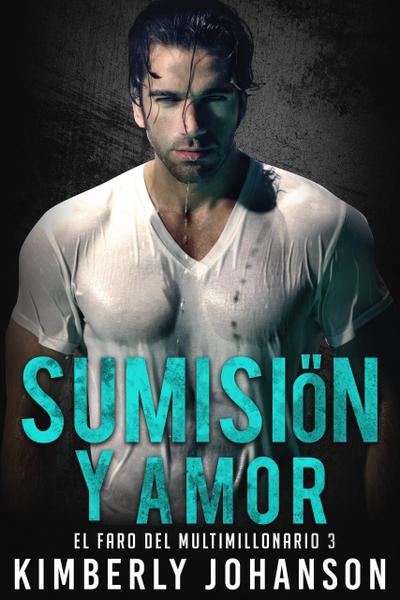 Sumisión y Amor: (El Faro del Multimillonario, #3)