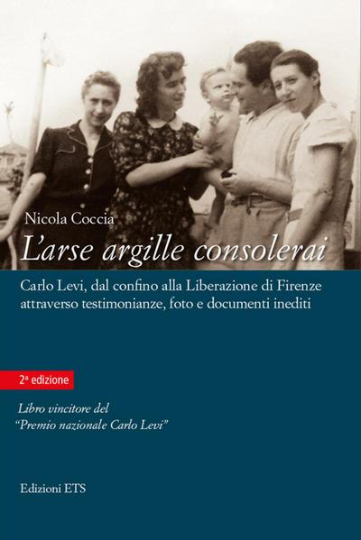 L’ arse argille consolerai. Carlo Levi dal confino alla liberazione di Firenze attraverso testimonianze, foto e documenti inediti