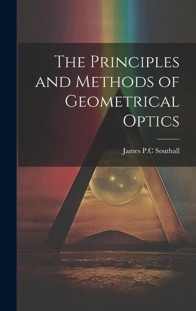 The Principles and Methods of Geometrical Optics