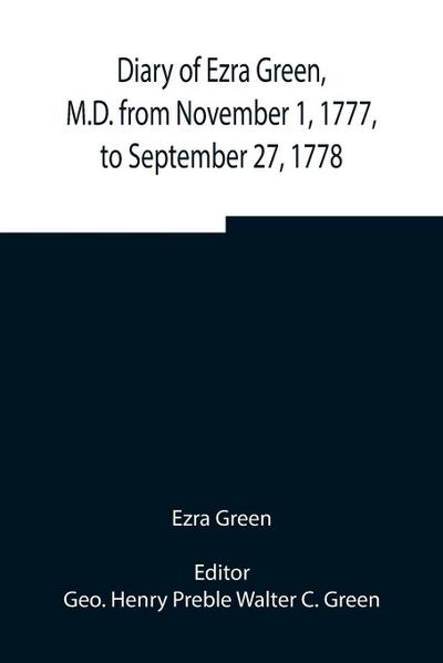 Diary Of Ezra Green, M.D. From November 1, 1777, To September 27, 1778