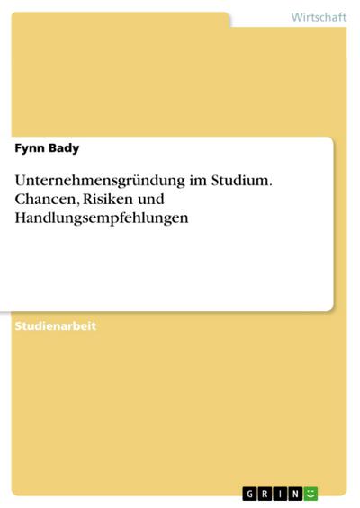Unternehmensgründung im Studium. Chancen, Risiken und Handlungsempfehlungen
