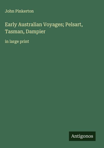 Early Australian Voyages; Pelsart, Tasman, Dampier