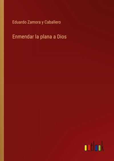 Enmendar la plana a Dios