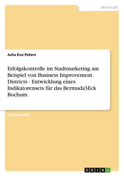 Erfolgskontrolle im Stadtmarketing am Beispiel von Business Improvement Districts - Entwicklung eines Indikatorensets für das Bermuda3Eck Bochum