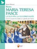 Beata Maria Teresa Fasce. La sua vita, la sua spiritualità. Con il cuore in Cielo e i piedi per terra