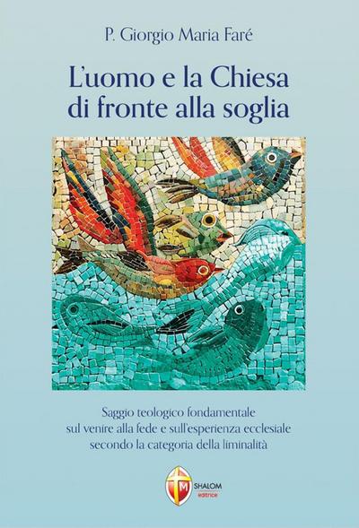 L’ uomo e la Chiesa di fronte alla soglia. Saggio teologico fondamentale sul venire alla fede e sull’esperienza ecclesiale secondo la categoria della liminalità
