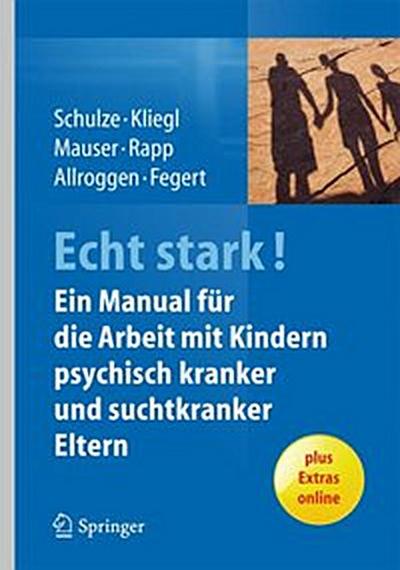 ECHT STARK! Ein Manual für die Arbeit mit Kindern psychisch kranker und suchtkranker Eltern