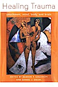 Healing Trauma: Attachment, Mind, Body and Brain (Norton Series on Interpersonal Neurobiology)