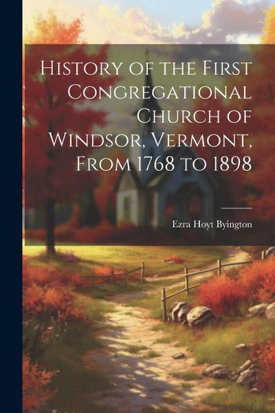 History of the First Congregational Church of Windsor, Vermont, From 1768 to 1898