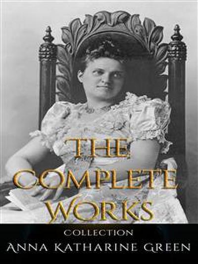 Anna Katharine Green: The Complete Works