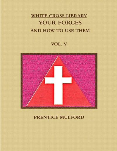 THE WHITE CROSS LIBRARY. YOUR FORCES, AND HOW TO USE THEM. VOL. V.