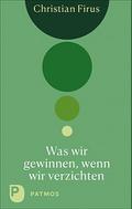 Was wir gewinnen, wenn wir verzichten