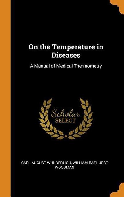 On the Temperature in Diseases: A Manual of Medical Thermometry