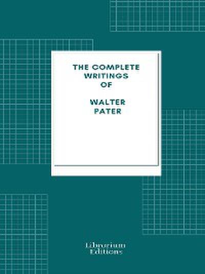 Complete Writings of Walter Pater