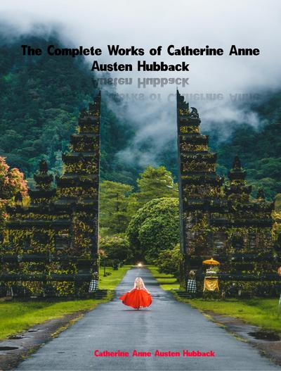 The Complete Works of Catherine Anne Austen Hubback