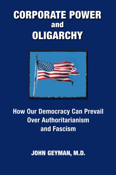 CORPORATE POWER and OLIGARCHY, How Our Democracy Can Prevail Over Authoritarianism and Fascism