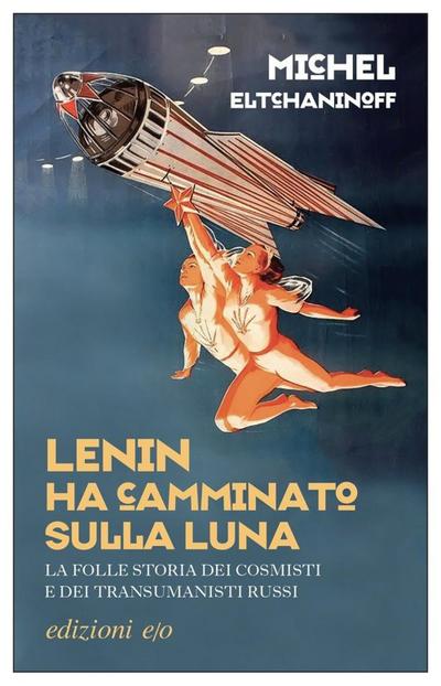 Lenin ha camminato sulla Luna. La folle storia dei cosmisti e dei transumanisti russi