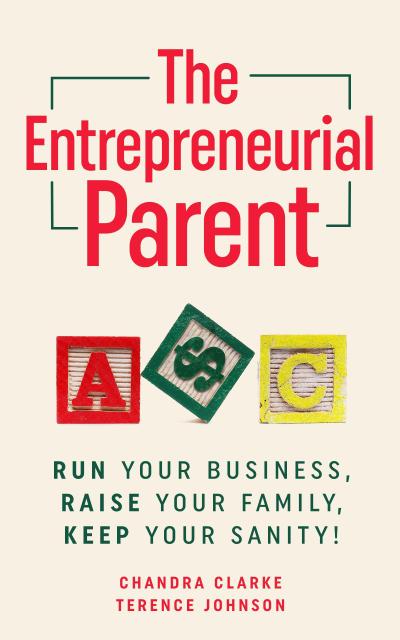 The Entrepreneurial Parent: Run Your Business, Raise Your Family, Keep Your Sanity!