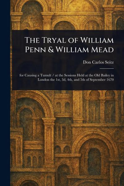 The Tryal of William Penn & William Mead