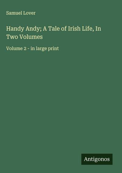Handy Andy; A Tale of Irish Life, In Two Volumes