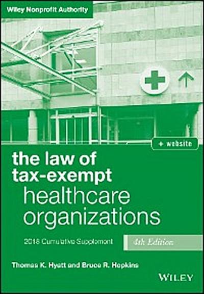 The Law of Tax-Exempt Healthcare Organizations, 2018 Supplement