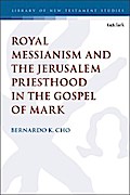 Royal Messianism and the Jerusalem Priesthood in the Gospel of Mark