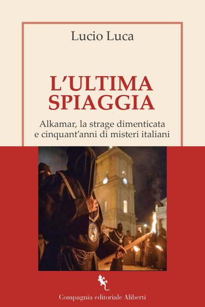 L’ ultima spiaggia. Alkamar, la strage dimenticata e cinquant’anni di misteri italiani