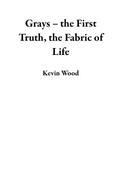 Grays - the First Truth, the Fabric of Life