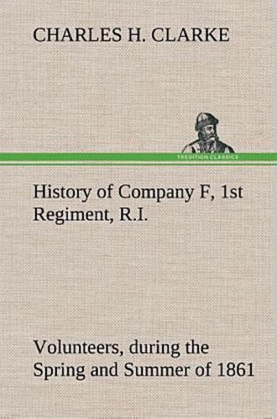 History of Company F, 1st Regiment, R.I. Volunteers, during the Spring and Summer of 1861