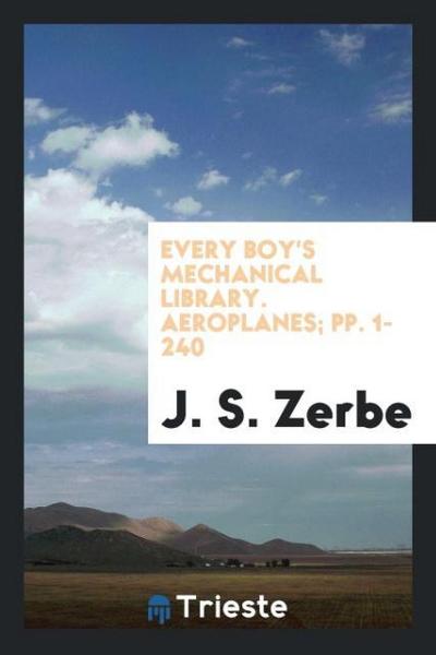 Every Boy’s Mechanical Library. Aeroplanes; pp. 1-240