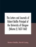 The Letters And Journals Of Robert Baillie Principal Of The University Of Glasgow (Volume I) 1637-1662
