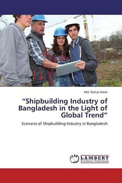 "Shipbuilding Industry of Bangladesh in the Light of Global Trend"