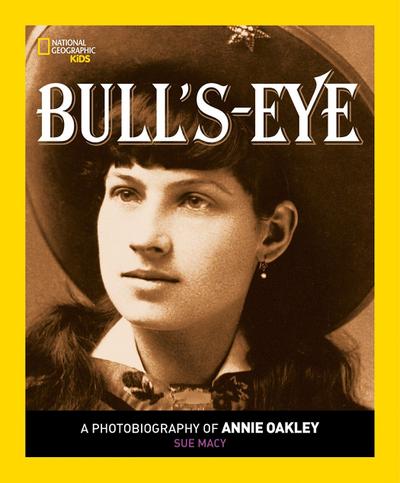 Bull’s Eye: A Photobiography of Annie Oakley